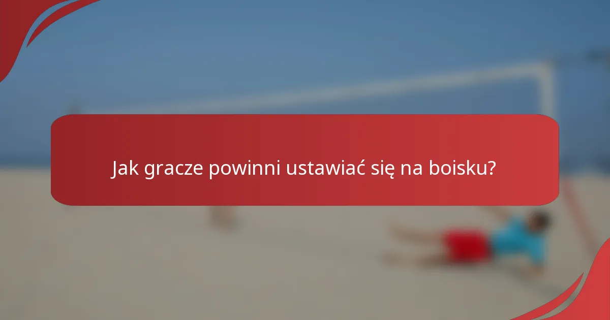 Jak gracze powinni ustawiać się na boisku?