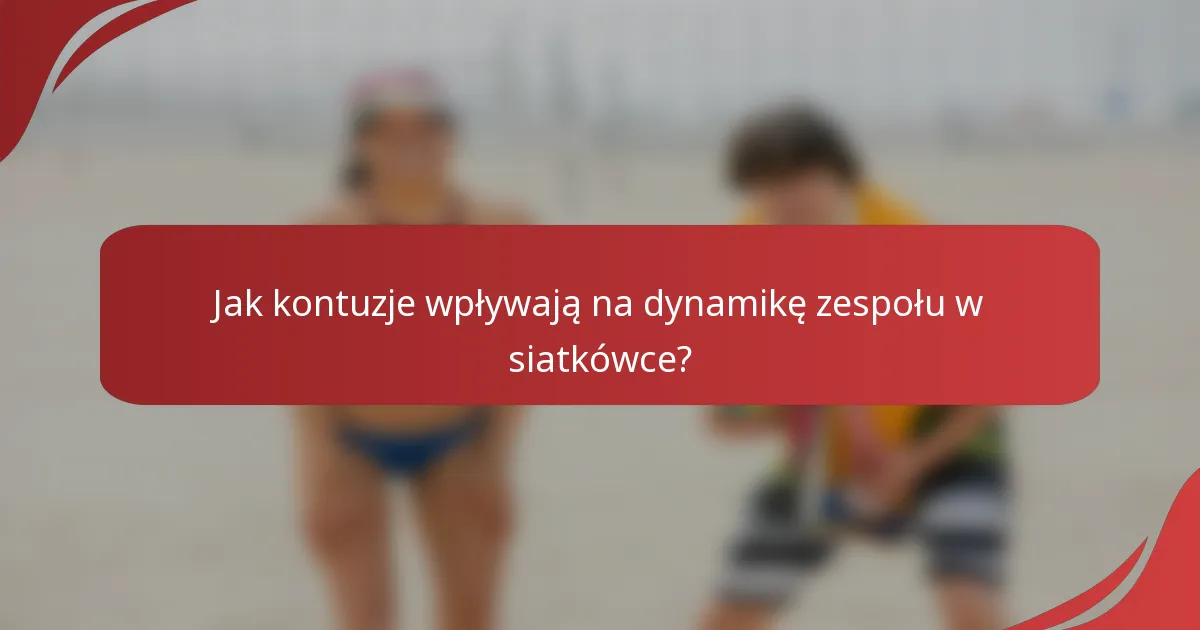 Jak kontuzje wpływają na dynamikę zespołu w siatkówce?