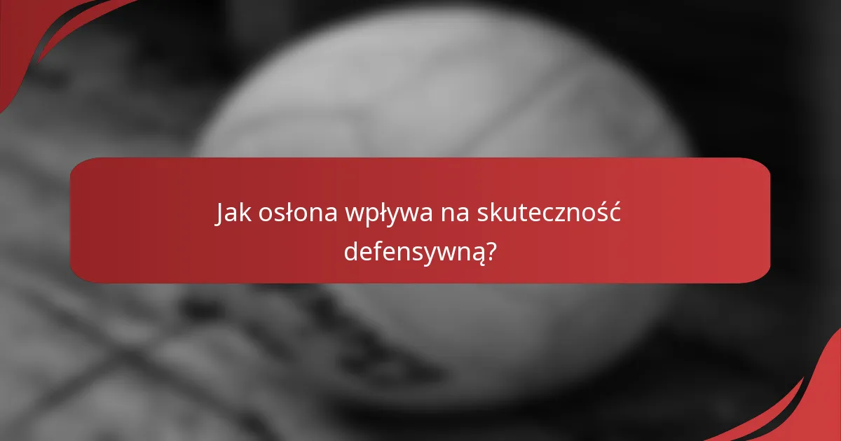 Jak osłona wpływa na skuteczność defensywną?