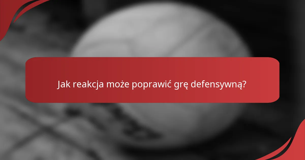 Jak reakcja może poprawić grę defensywną?