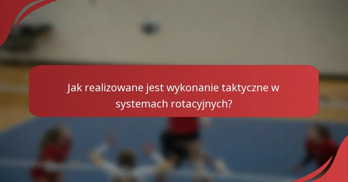 Jak realizowane jest wykonanie taktyczne w systemach rotacyjnych?