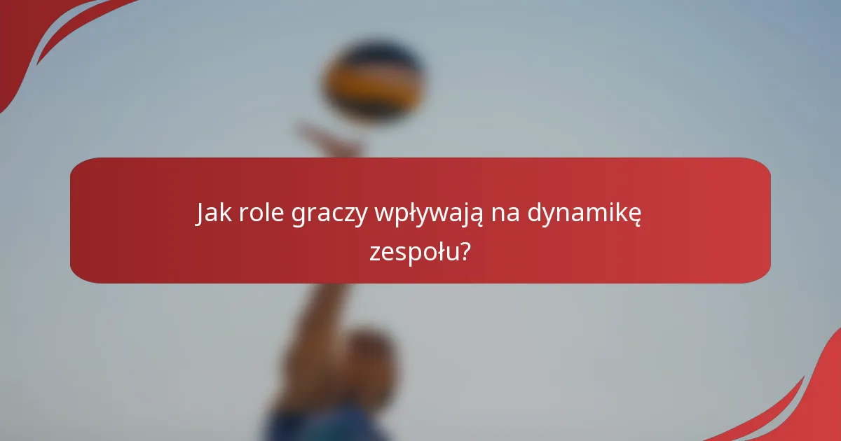 Jak role graczy wpływają na dynamikę zespołu?