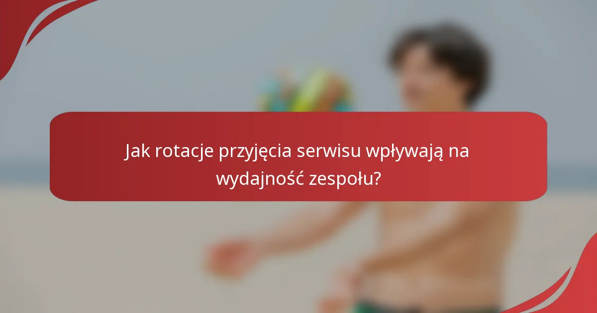 Jak rotacje przyjęcia serwisu wpływają na wydajność zespołu?
