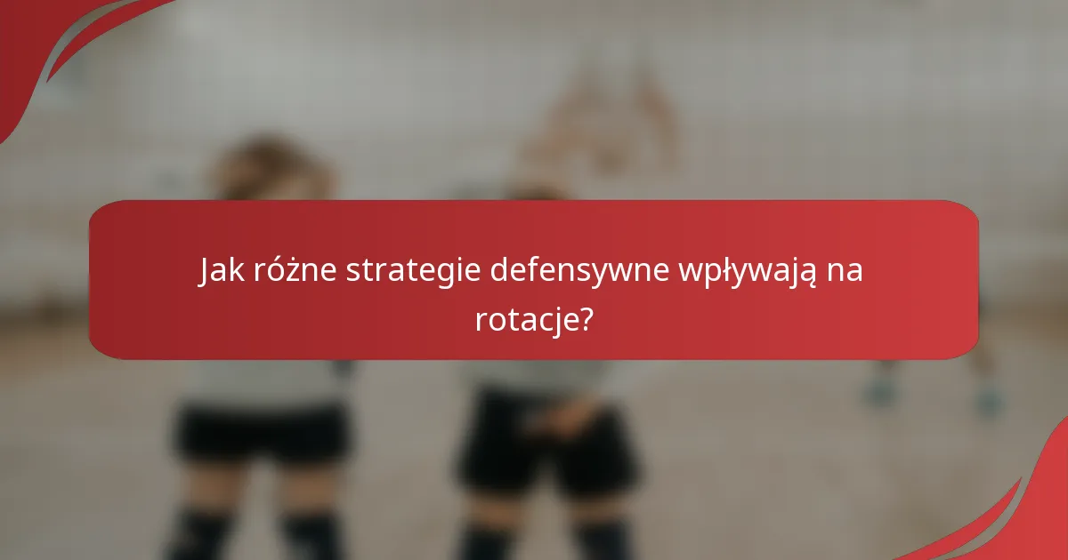 Jak różne strategie defensywne wpływają na rotacje?