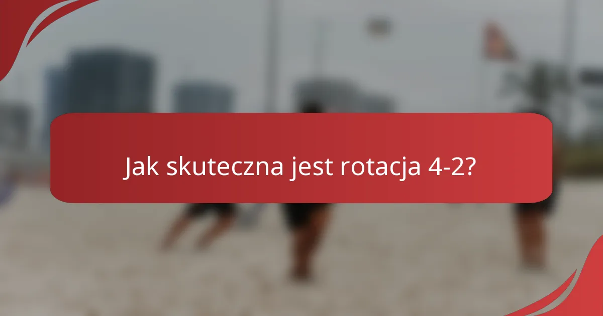 Jak skuteczna jest rotacja 4-2?
