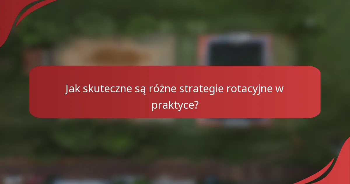 Jak skuteczne są różne strategie rotacyjne w praktyce?