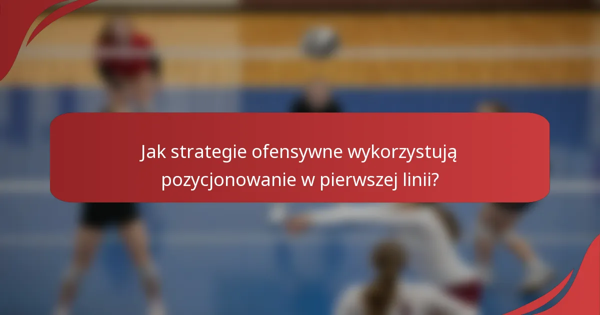 Jak strategie ofensywne wykorzystują pozycjonowanie w pierwszej linii?