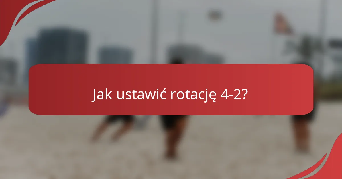 Jak ustawić rotację 4-2?