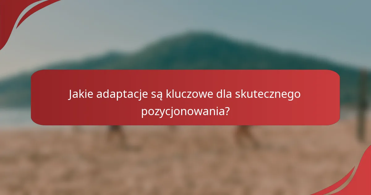 Jakie adaptacje są kluczowe dla skutecznego pozycjonowania?