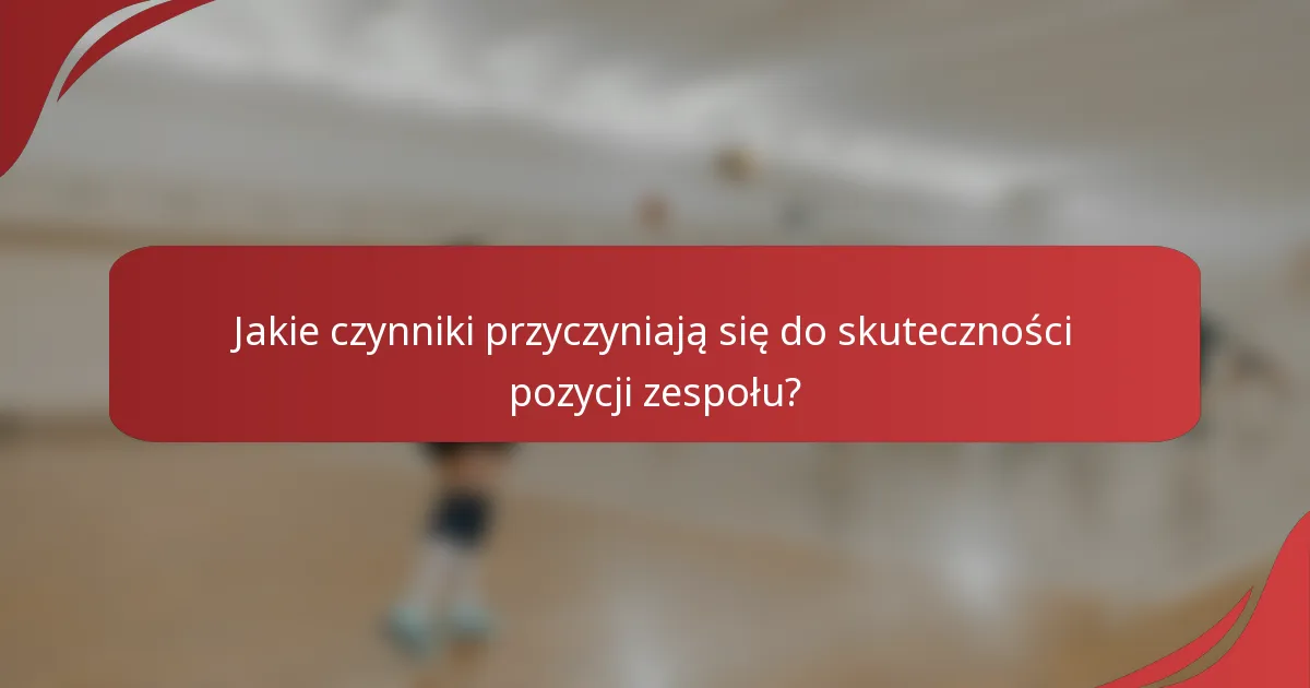 Jakie czynniki przyczyniają się do skuteczności pozycji zespołu?