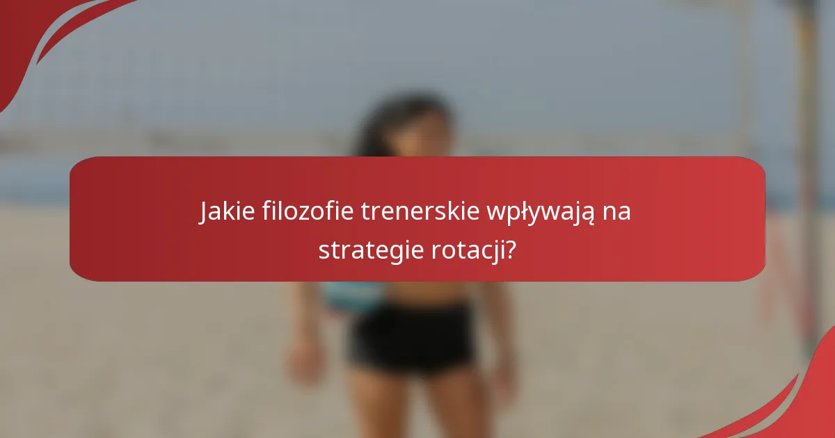 Jakie filozofie trenerskie wpływają na strategie rotacji?