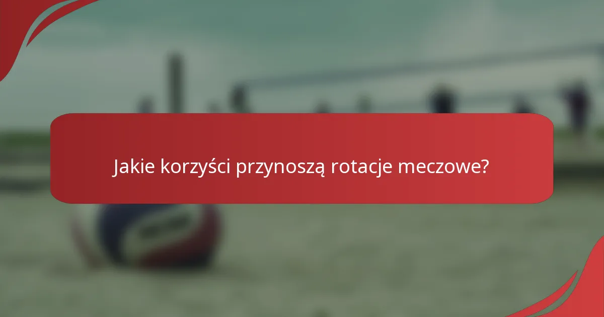 Jakie korzyści przynoszą rotacje meczowe?