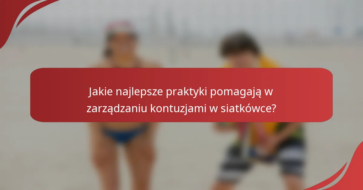 Jakie najlepsze praktyki pomagają w zarządzaniu kontuzjami w siatkówce?