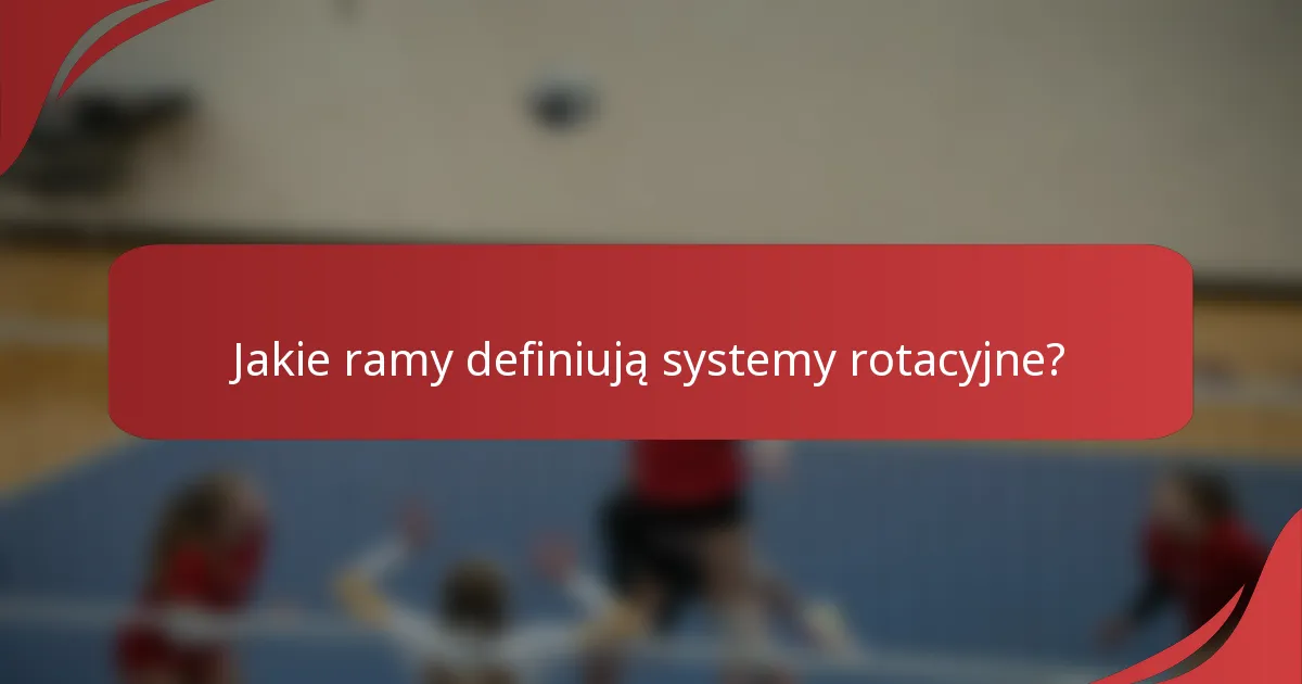 Jakie ramy definiują systemy rotacyjne?