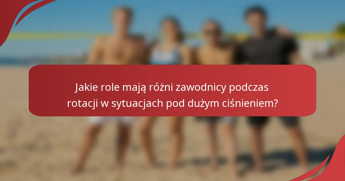 Jakie role mają różni zawodnicy podczas rotacji w sytuacjach pod dużym ciśnieniem?