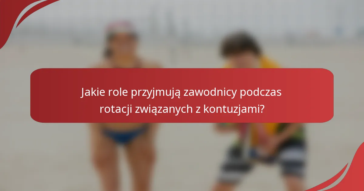 Jakie role przyjmują zawodnicy podczas rotacji związanych z kontuzjami?