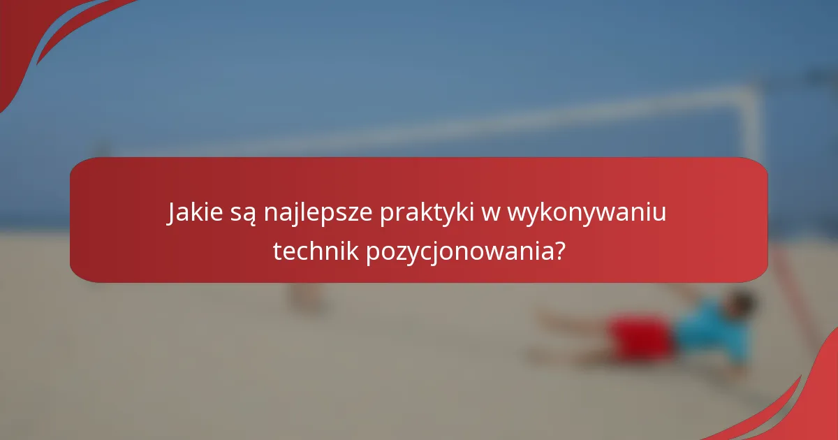 Jakie są najlepsze praktyki w wykonywaniu technik pozycjonowania?