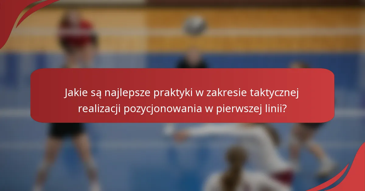 Jakie są najlepsze praktyki w zakresie taktycznej realizacji pozycjonowania w pierwszej linii?