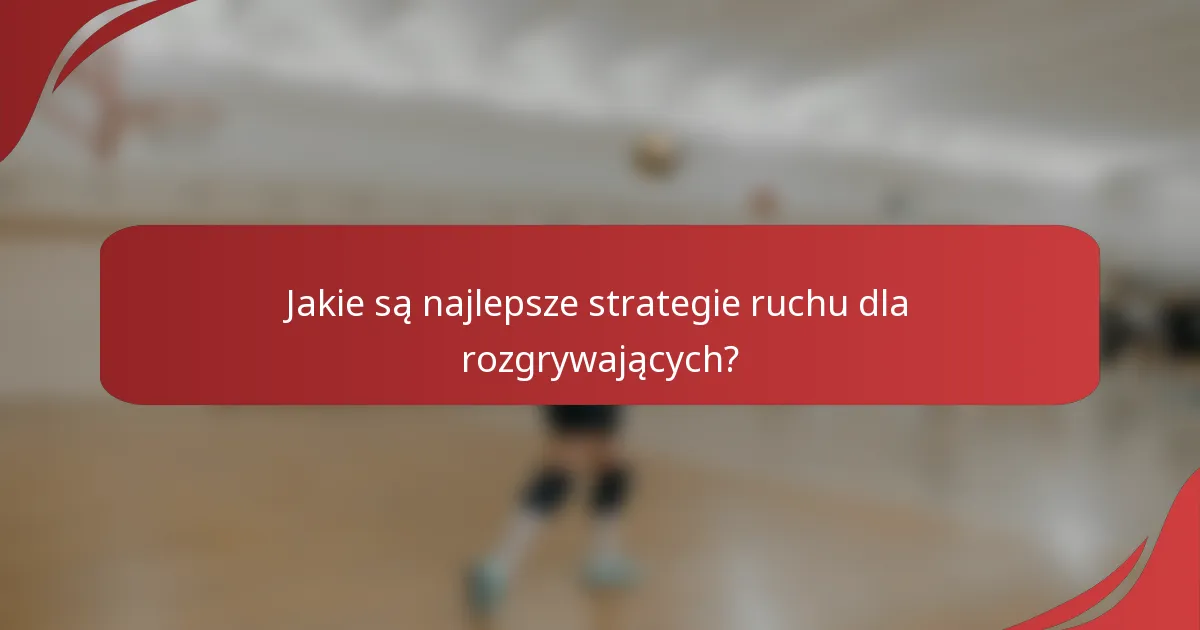 Jakie są najlepsze strategie ruchu dla rozgrywających?