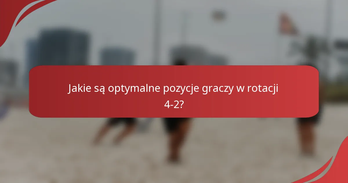 Jakie są optymalne pozycje graczy w rotacji 4-2?