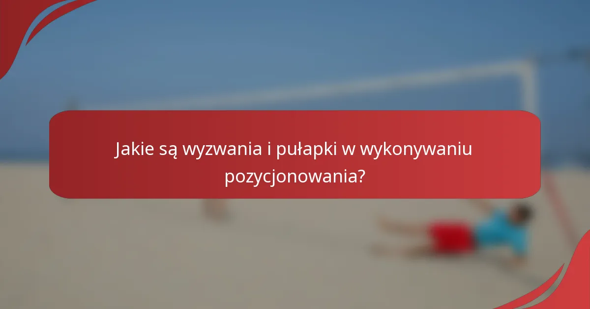 Jakie są wyzwania i pułapki w wykonywaniu pozycjonowania?