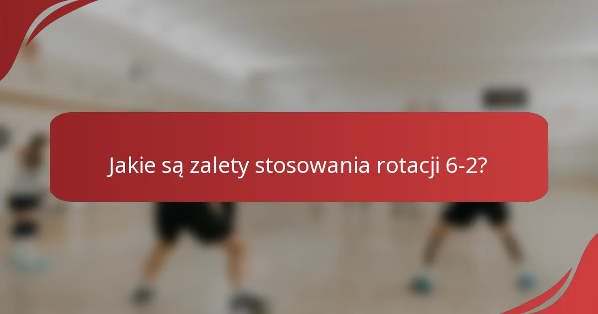 Jakie są zalety stosowania rotacji 6-2?