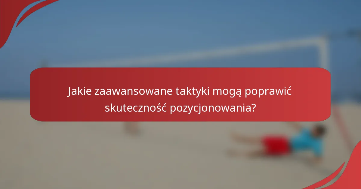 Jakie zaawansowane taktyki mogą poprawić skuteczność pozycjonowania?